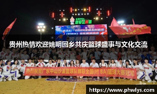 贵州热情欢迎姚明回乡共庆篮球盛事与文化交流
