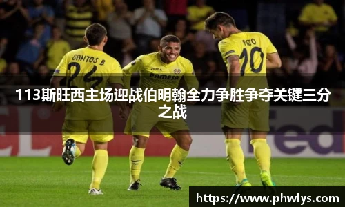 113斯旺西主场迎战伯明翰全力争胜争夺关键三分之战
