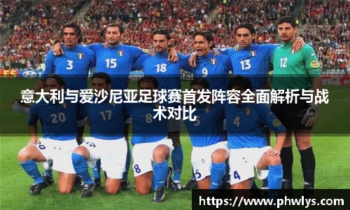 意大利与爱沙尼亚足球赛首发阵容全面解析与战术对比